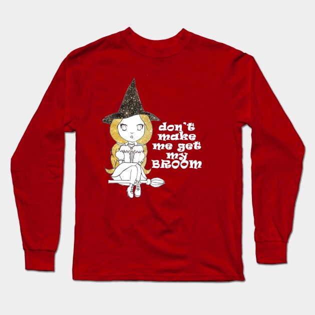 don't make me get my broom Long Sleeve T-Shirt by loulousworld